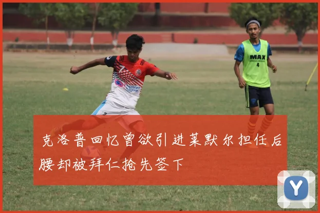 克洛普回忆曾欲引进莱默尔担任后腰却被拜仁抢先签下